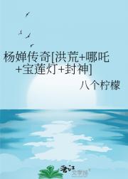 杨婵传奇【洪荒+哪吒+宝莲灯+封神】