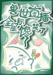 兽世直播,全星际馋哭了