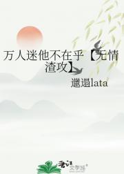 万人迷他不在乎【无情渣攻】