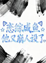 恋综咸鱼他又崩人设了