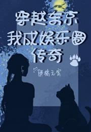 穿越东京，我成了娱乐圈传奇