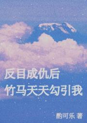 反目成仇后竹马天天勾引我