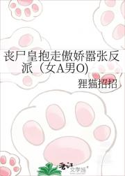 丧尸皇抱走傲娇嚣张反派（女A男O)