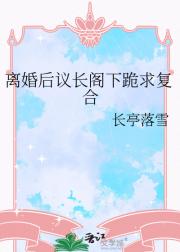 离婚后议长阁下跪求复合