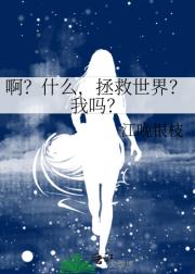 啊？什么，拯救世界？我吗？
