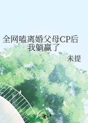 全网嗑离婚父母CP后我躺赢了