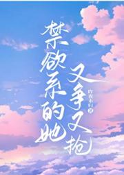 禁欲系的她又争又抢