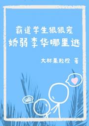 霸道学生狠狠宠，娇弱李华哪里逃