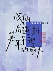 成仙后遇到英年早逝的前夫