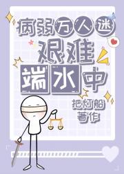 病弱万人迷艰难端水中