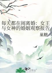 每天都在闹离婚：女王与女神的婚姻观察报告