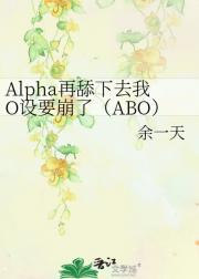 Alpha再舔下去我O设要崩了（ABO）
