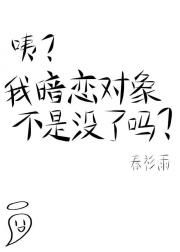 咦？我暗恋对象不是没了吗？