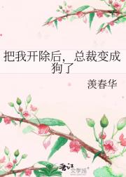把我开除后，总裁变成狗了