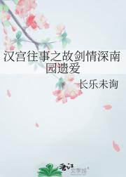 汉宫往事之故剑情深南园遗爱