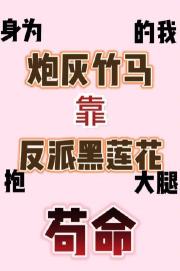 身为炮灰竹马的我靠抱反派黑莲花大腿苟命