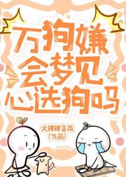万狗嫌会梦见心选狗吗