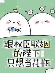 跟权臣联姻的陛下只想当花瓶[古穿今]