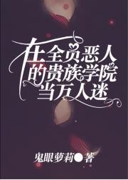 在全员恶人的贵族学院当万人迷