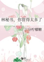 林秘书，你管得太多了！