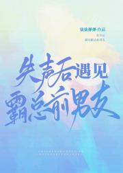 失声后遇见霸总前男友