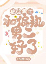 病弱男主和偏执男二好了