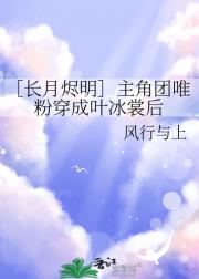 ［长月烬明］主角团唯粉穿成叶冰裳后