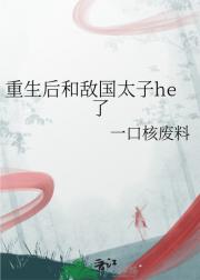重生后和敌国太子he了