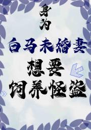 身为白马未婚妻想要饲养怪盗