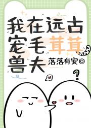 我在远古宠毛茸茸兽夫