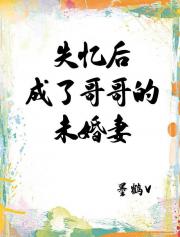 失忆后成了哥哥的未婚妻