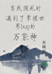 当我濒死时，遇到了掌握世界bug的万能神