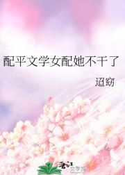 配平文学女配她不干了