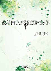被种田文反派强取豪夺了