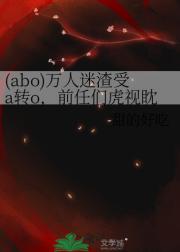 (abo)万人迷渣受a转o，前任们虎视眈
