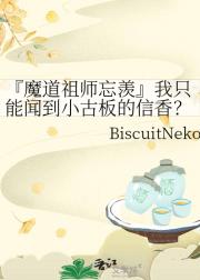 『魔道祖师忘羡』我只能闻到小古板的信香？