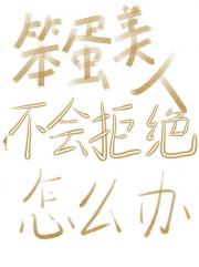 笨蛋美人不会拒绝怎么办