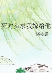 死对头求我嫁给他