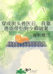 穿成街头兽医后，我靠兽语带怕狗少卿破案