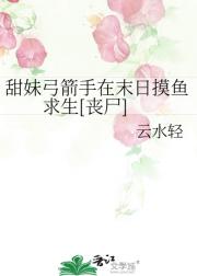 甜妹弓箭手在末日摸鱼求生[丧尸]