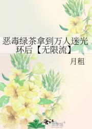 恶毒绿茶拿到万人迷光环后【无限流】