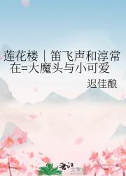 莲花楼｜笛飞声和淳常在=大魔头与小可爱