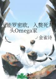 无能罗密欧，入赘死对头omega家