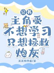 主角受不想学习只想拯救炮灰[穿书]