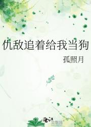 仇敌追着给我当狗