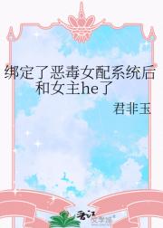 绑定了恶毒女配系统后和女主he了