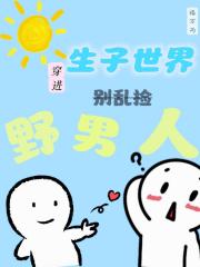 穿进男人生子世界别乱捡野男人