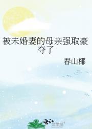 被未婚妻的母亲强取豪夺了