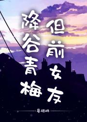 降谷青梅，但前女友