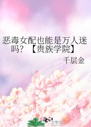 恶毒女配也能是万人迷吗？【贵族学院】